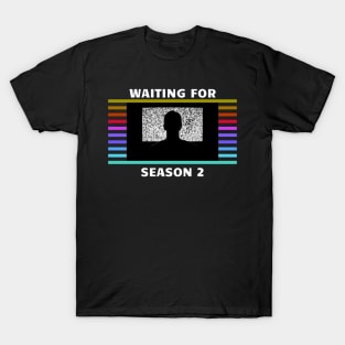 Waiting for Season 2... T-Shirt